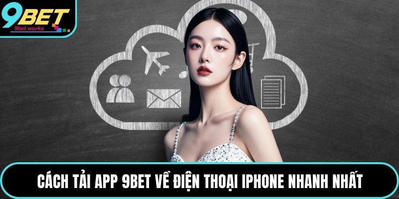 Cách tải app 9bet về điện thoại iphone nhanh nhất