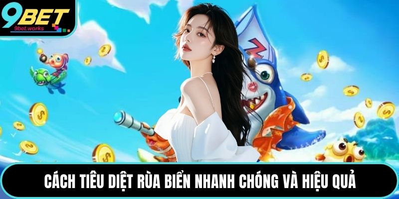 Cách tiêu diệt rùa biển nhanh chóng và hiệu quả