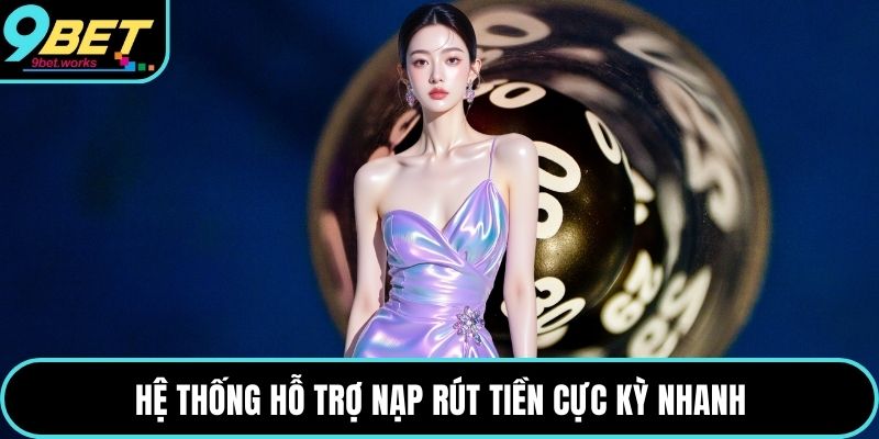 Hệ thống hỗ trợ nạp rút tiền cực kỳ nhanh
