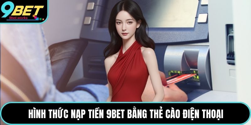 Hình thức nạp tiền 9bet bằng thẻ cào điện thoại