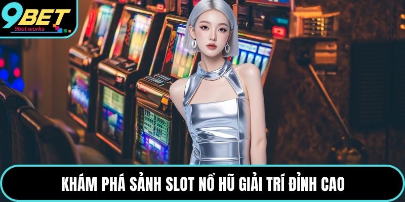 Khám phá sảnh slot nổ hũ giải trí đỉnh cao