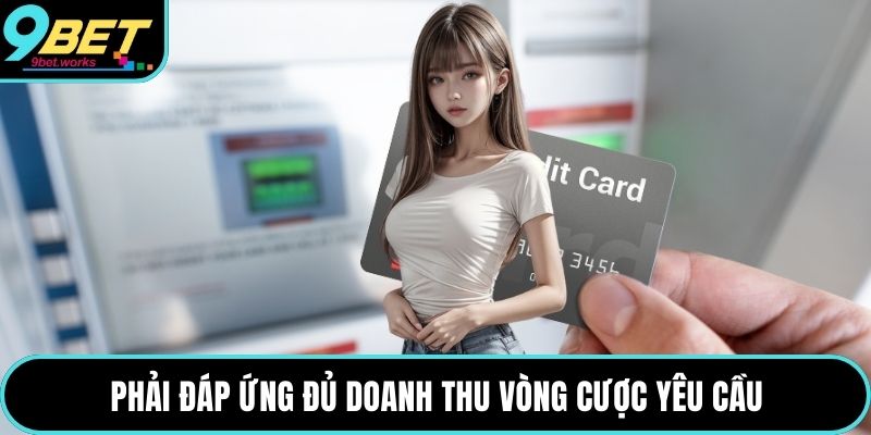 Phải đáp ứng đủ doanh thu vòng cược yêu cầu