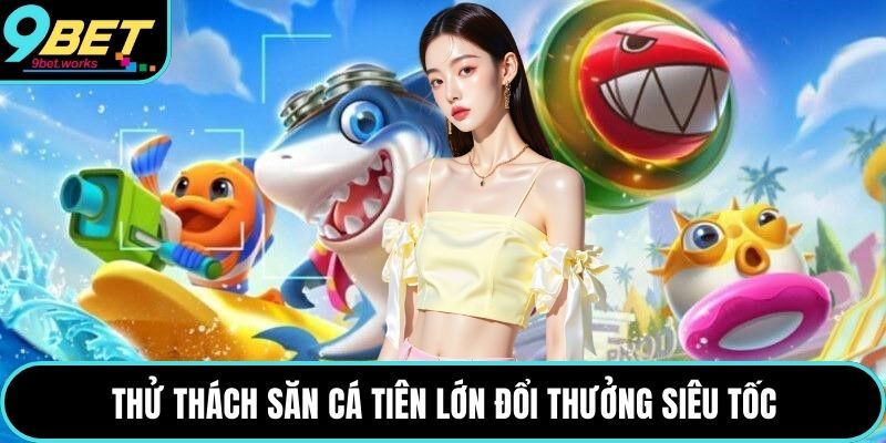 Thử thách săn cá tiên lớn đổi thưởng siêu tốc