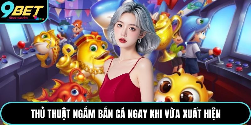 Thủ thuật ngắm bắn cá ngay khi vừa xuất hiện