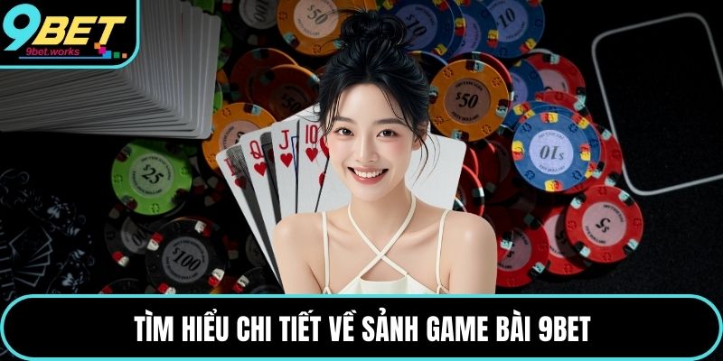 Tìm hiểu chi tiết về sảnh game bài 9bet
