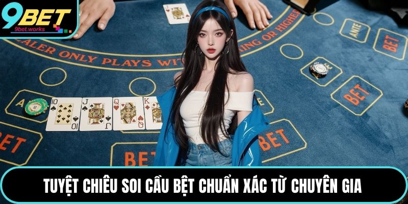 Tuyệt chiêu soi cầu bệt chuẩn xác từ chuyên gia 